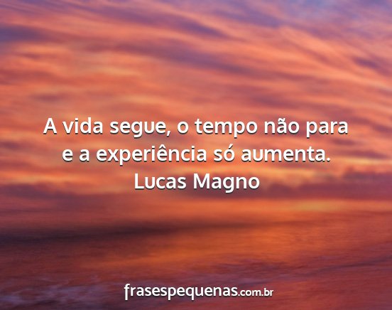 Lucas Magno - A vida segue, o tempo não para e a experiência...