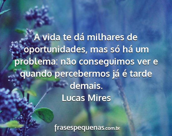 Lucas Mires - A vida te dá milhares de oportunidades, mas só...