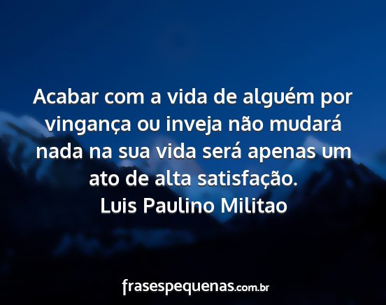 Luis Paulino Militao - Acabar com a vida de alguém por vingança ou...