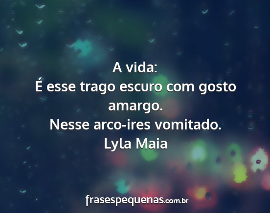 Lyla Maia - A vida: É esse trago escuro com gosto amargo....