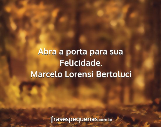 Marcelo Lorensi Bertoluci - Abra a porta para sua Felicidade....