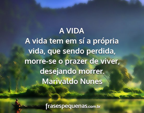 Marivaldo Nunes - A VIDA A vida tem em sí a própria vida, que...