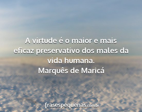 Marquês de Maricá - A virtude é o maior e mais eficaz preservativo...