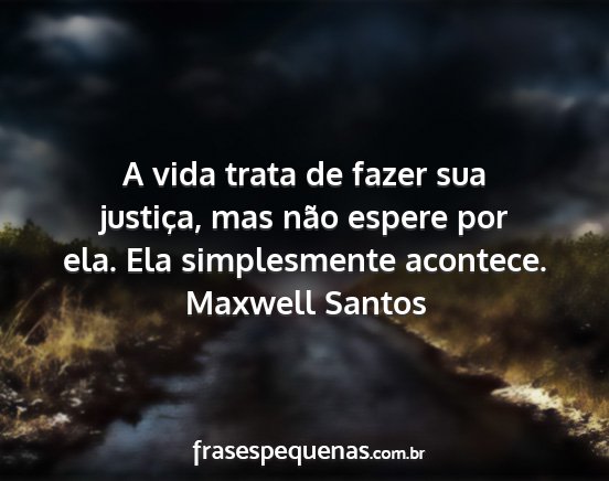Maxwell Santos - A vida trata de fazer sua justiça, mas não...
