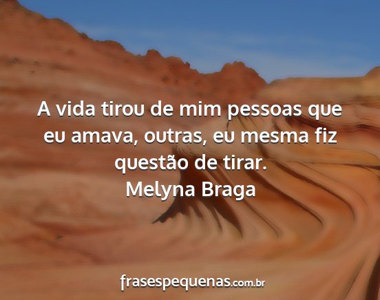Melyna Braga - A vida tirou de mim pessoas que eu amava, outras,...
