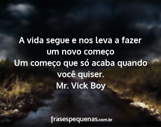 Mr. Vick Boy - A vida segue e nos leva a fazer um novo começo...