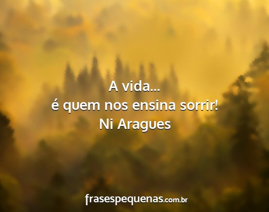 Ni Aragues - A vida... é quem nos ensina sorrir!...