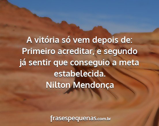 Nilton Mendonça - A vitória só vem depois de: Primeiro acreditar,...