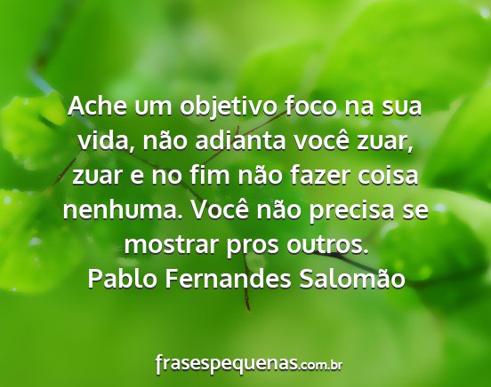 Pablo Fernandes Salomão - Ache um objetivo foco na sua vida, não adianta...