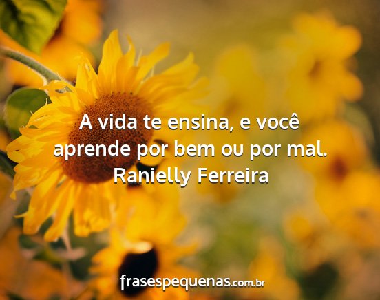 Ranielly Ferreira - A vida te ensina, e você aprende por bem ou por...