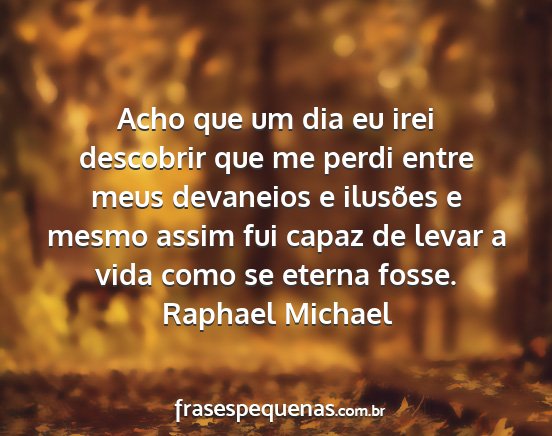 Raphael Michael - Acho que um dia eu irei descobrir que me perdi...