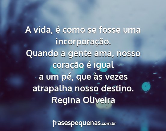 Regina Oliveira - A vida, é como se fosse uma incorporação....
