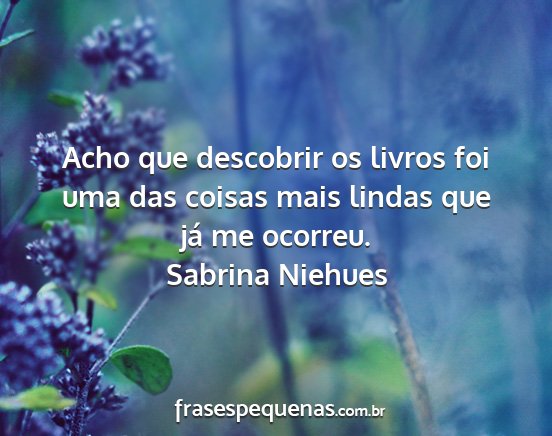 Sabrina Niehues - Acho que descobrir os livros foi uma das coisas...