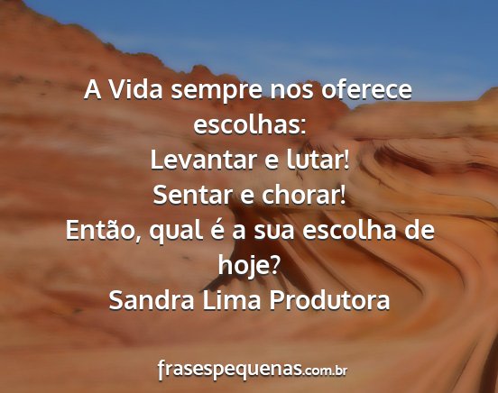 Sandra Lima Produtora - A Vida sempre nos oferece escolhas: Levantar e...