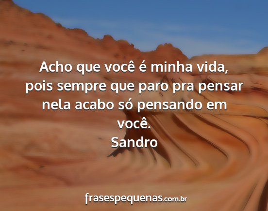 Sandro - Acho que você é minha vida, pois sempre que...