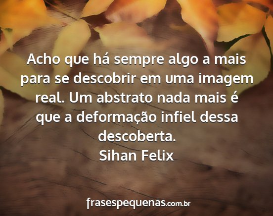 Sihan Felix - Acho que há sempre algo a mais para se descobrir...