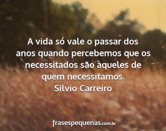 Silvio Carreiro - A vida só vale o passar dos anos quando...