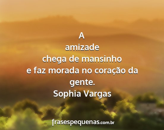 Sophia Vargas - A amizade chega de mansinho e faz morada no...