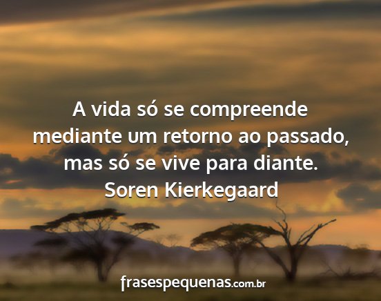 Soren Kierkegaard - A vida só se compreende mediante um retorno ao...