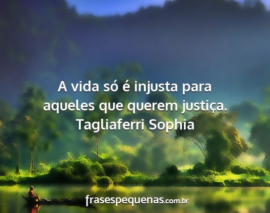 Tagliaferri Sophia - A vida só é injusta para aqueles que querem...