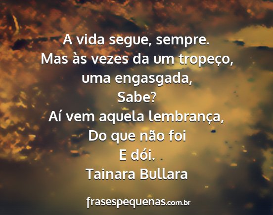 Tainara Bullara - A vida segue, sempre. Mas às vezes da um...