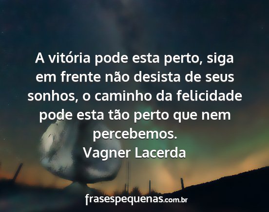 Vagner Lacerda - A vitória pode esta perto, siga em frente não...