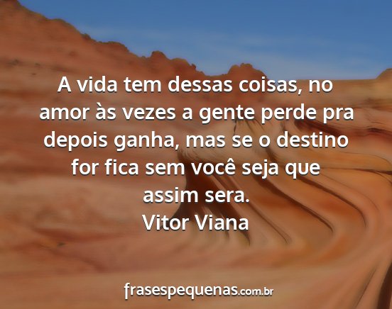 Vitor Viana - A vida tem dessas coisas, no amor às vezes a...