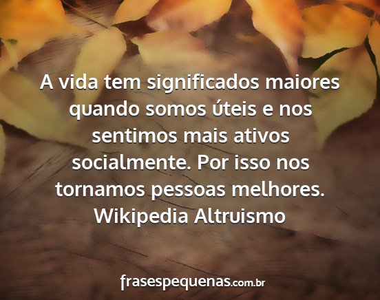 Wikipedia Altruismo - A vida tem significados maiores quando somos...