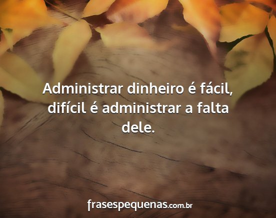 Administrar dinheiro é fácil, difícil é...