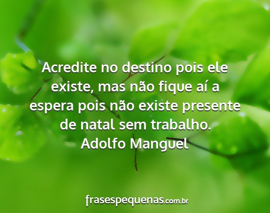 Adolfo Manguel - Acredite no destino pois ele existe, mas não...