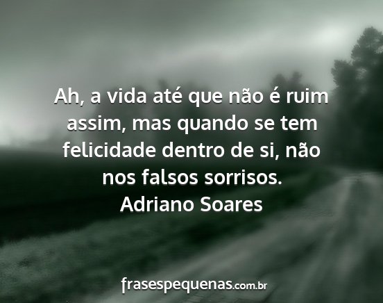 Adriano Soares - Ah, a vida até que não é ruim assim, mas...