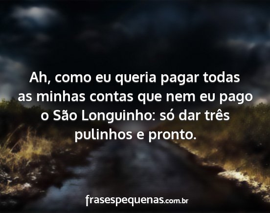 Ah, como eu queria pagar todas as minhas contas...