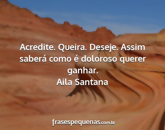 Aila Santana - Acredite. Queira. Deseje. Assim saberá como é...