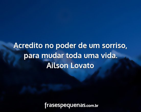 Ailson Lovato - Acredito no poder de um sorriso, para mudar toda...
