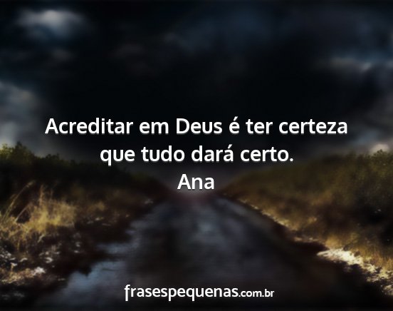 Ana - Acreditar em Deus é ter certeza que tudo dará...