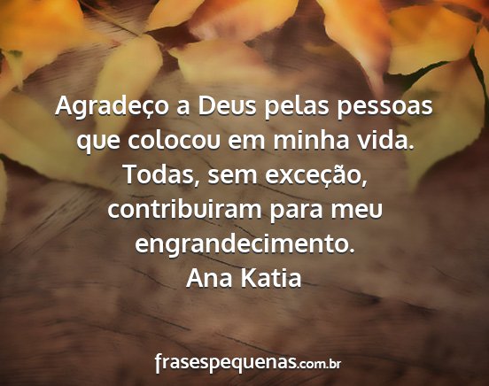 Ana Katia - Agradeço a Deus pelas pessoas que colocou em...