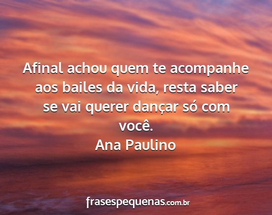 Ana Paulino - Afinal achou quem te acompanhe aos bailes da...