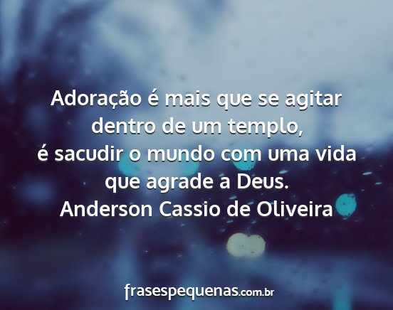 Anderson Cassio de Oliveira - Adoração é mais que se agitar dentro de um...