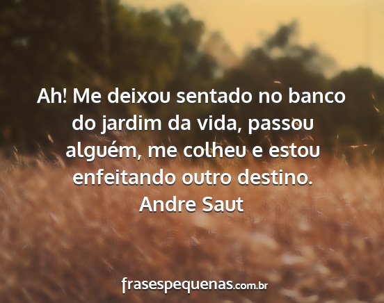 Andre Saut - Ah! Me deixou sentado no banco do jardim da vida,...