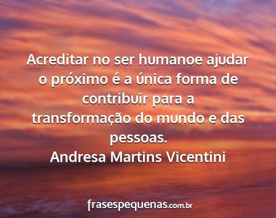 Andresa Martins Vicentini - Acreditar no ser humanoe ajudar o próximo é a...