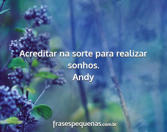 Andy - Acreditar na sorte para realizar sonhos....