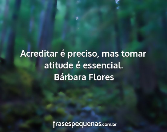 Bárbara Flores - Acreditar é preciso, mas tomar atitude é...