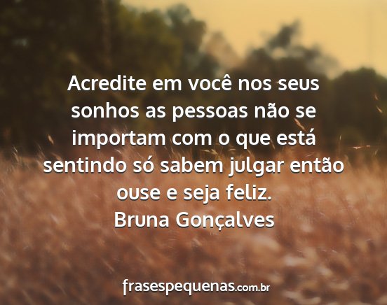 Bruna Gonçalves - Acredite em você nos seus sonhos as pessoas não...