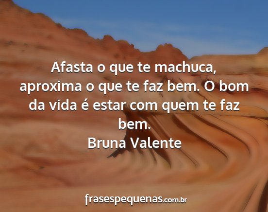 Bruna Valente - Afasta o que te machuca, aproxima o que te faz...