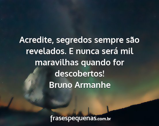 Bruno Armanhe - Acredite, segredos sempre são revelados. E nunca...