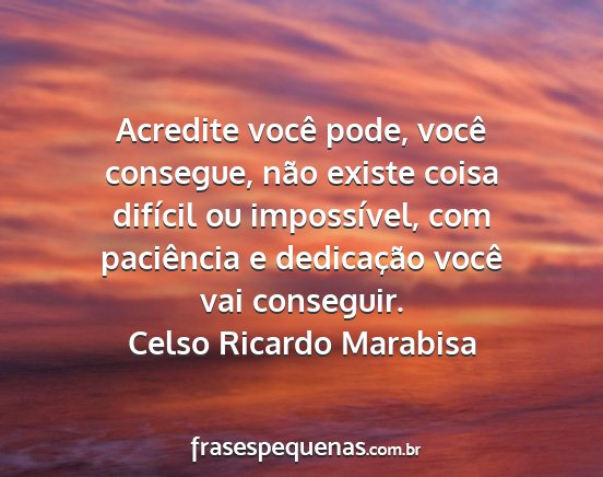 Celso Ricardo Marabisa - Acredite você pode, você consegue, não existe...