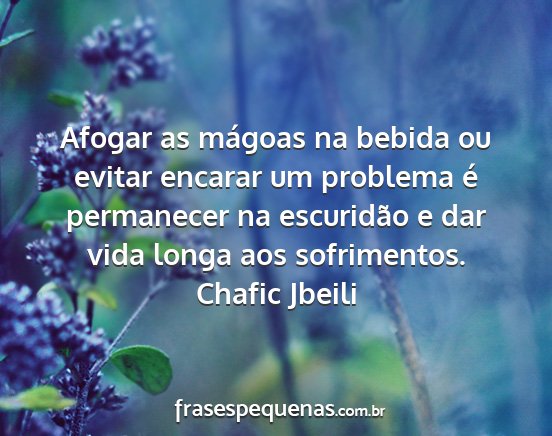 Chafic Jbeili - Afogar as mágoas na bebida ou evitar encarar um...