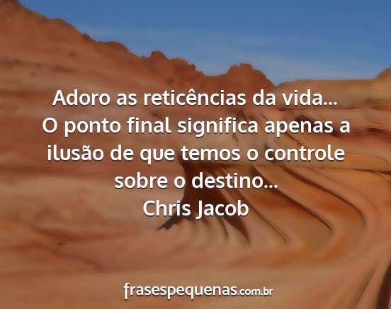 Chris Jacob - Adoro as reticências da vida... O ponto final...