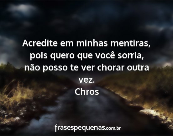 Chros - Acredite em minhas mentiras, pois quero que você...