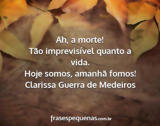 Clarissa Guerra de Medeiros - Ah, a morte! Tão imprevisível quanto a vida....